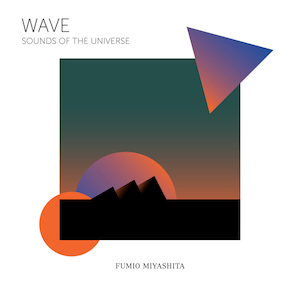 Fumio Miyashita: WAVE Sounds of the universe